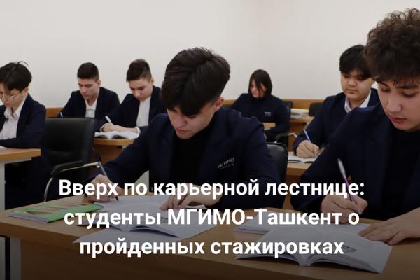 Вверх по карьерной лестнице: студенты МГИМО-Ташкент делятся впечатлениями от пройденных стажировок